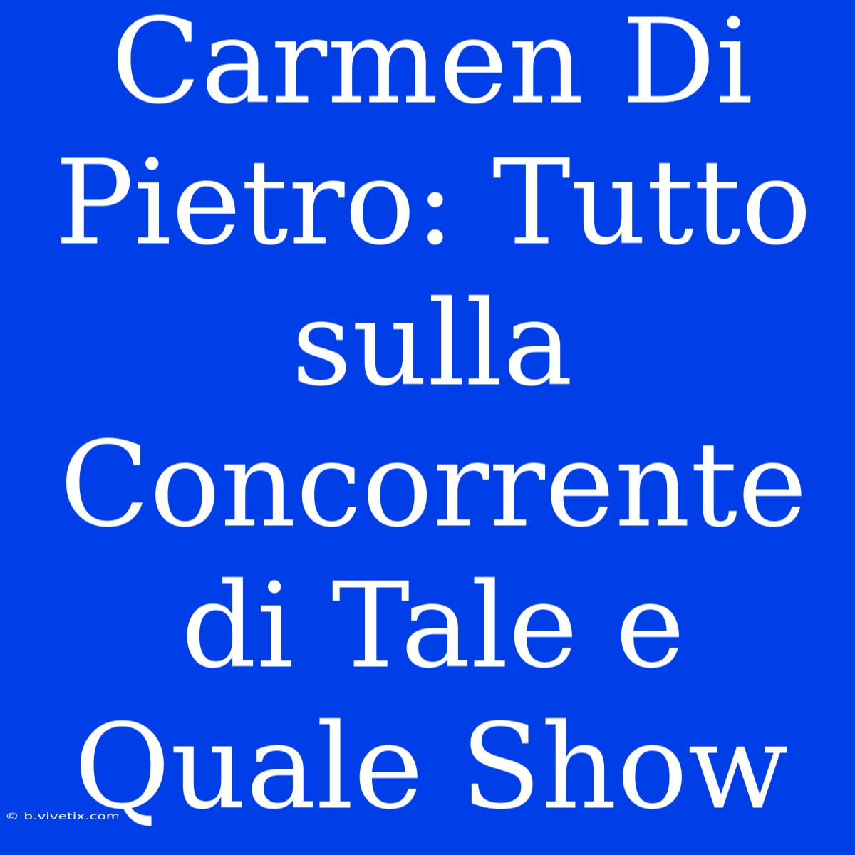 Carmen Di Pietro: Tutto Sulla Concorrente Di Tale E Quale Show