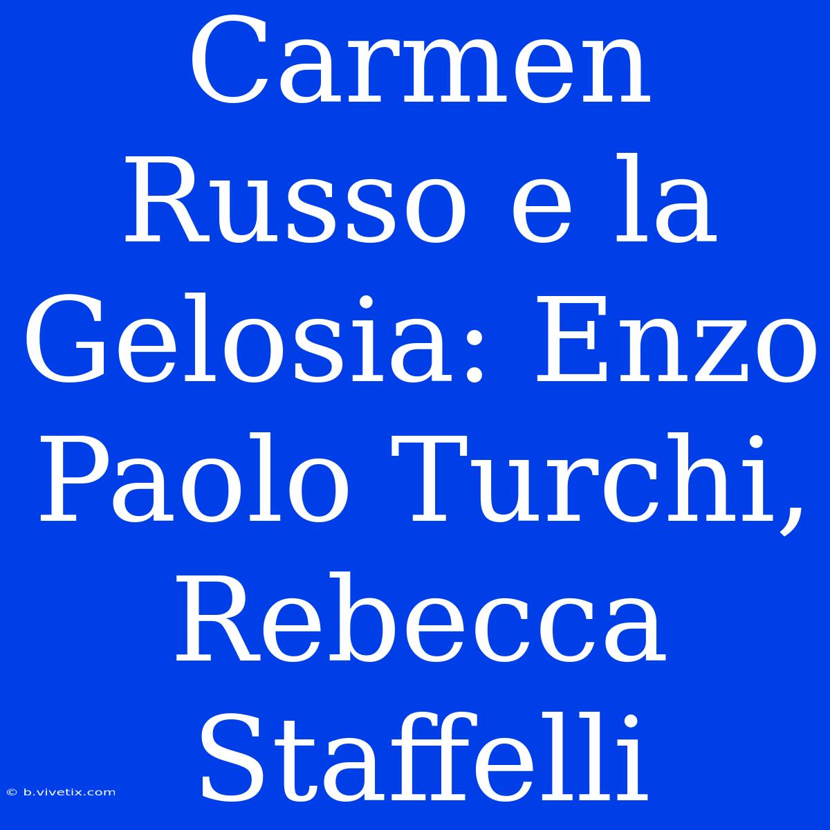 Carmen Russo E La Gelosia: Enzo Paolo Turchi, Rebecca Staffelli