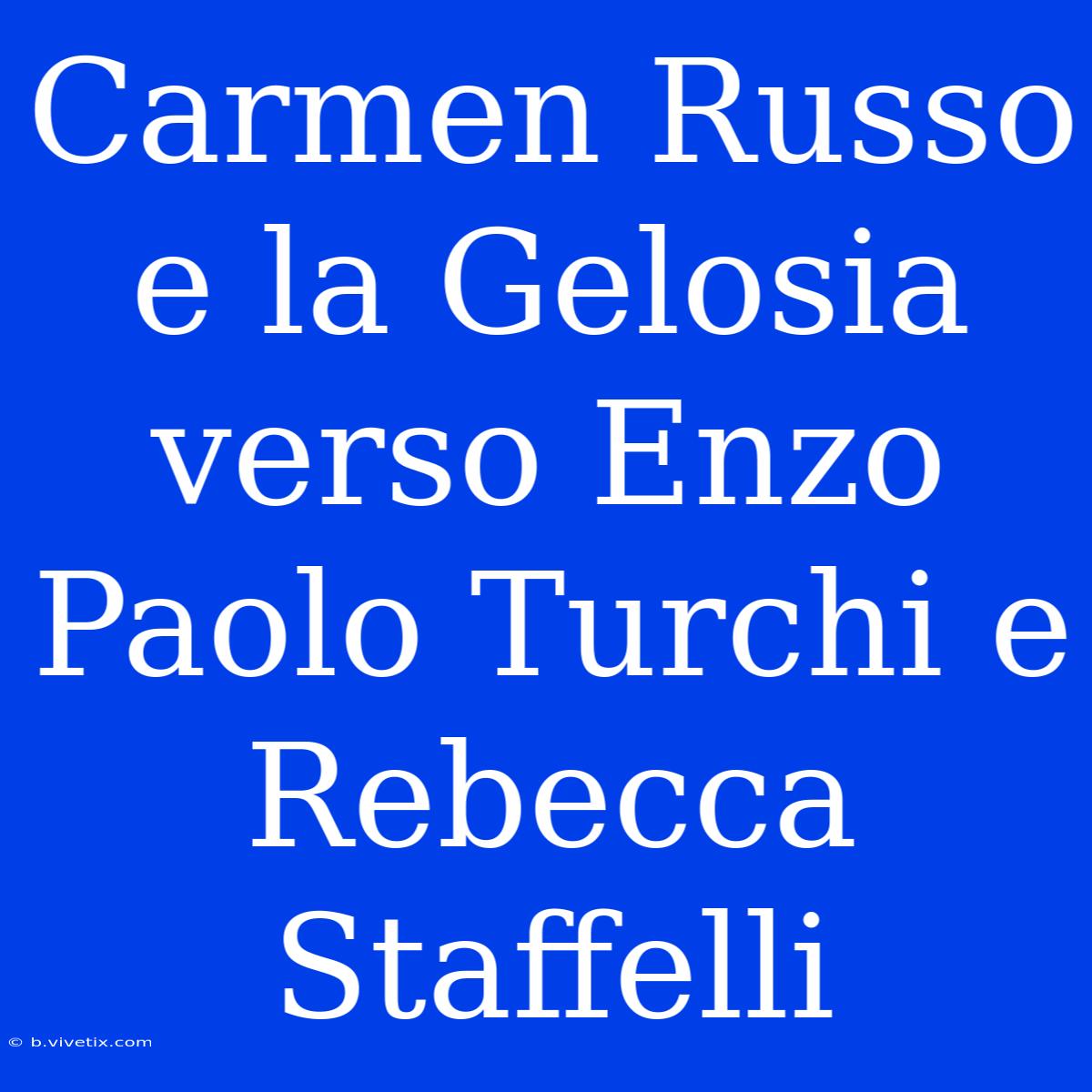 Carmen Russo E La Gelosia Verso Enzo Paolo Turchi E Rebecca Staffelli