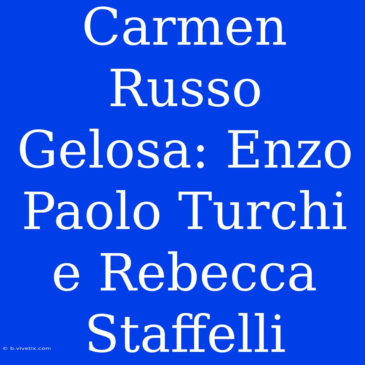 Carmen Russo Gelosa: Enzo Paolo Turchi E Rebecca Staffelli