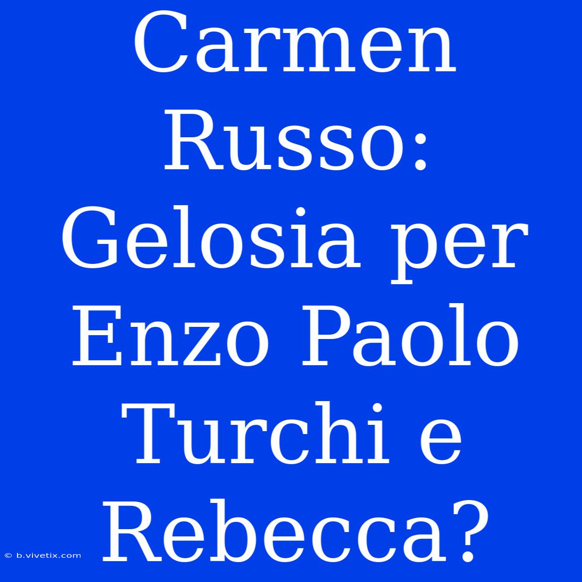 Carmen Russo: Gelosia Per Enzo Paolo Turchi E Rebecca?