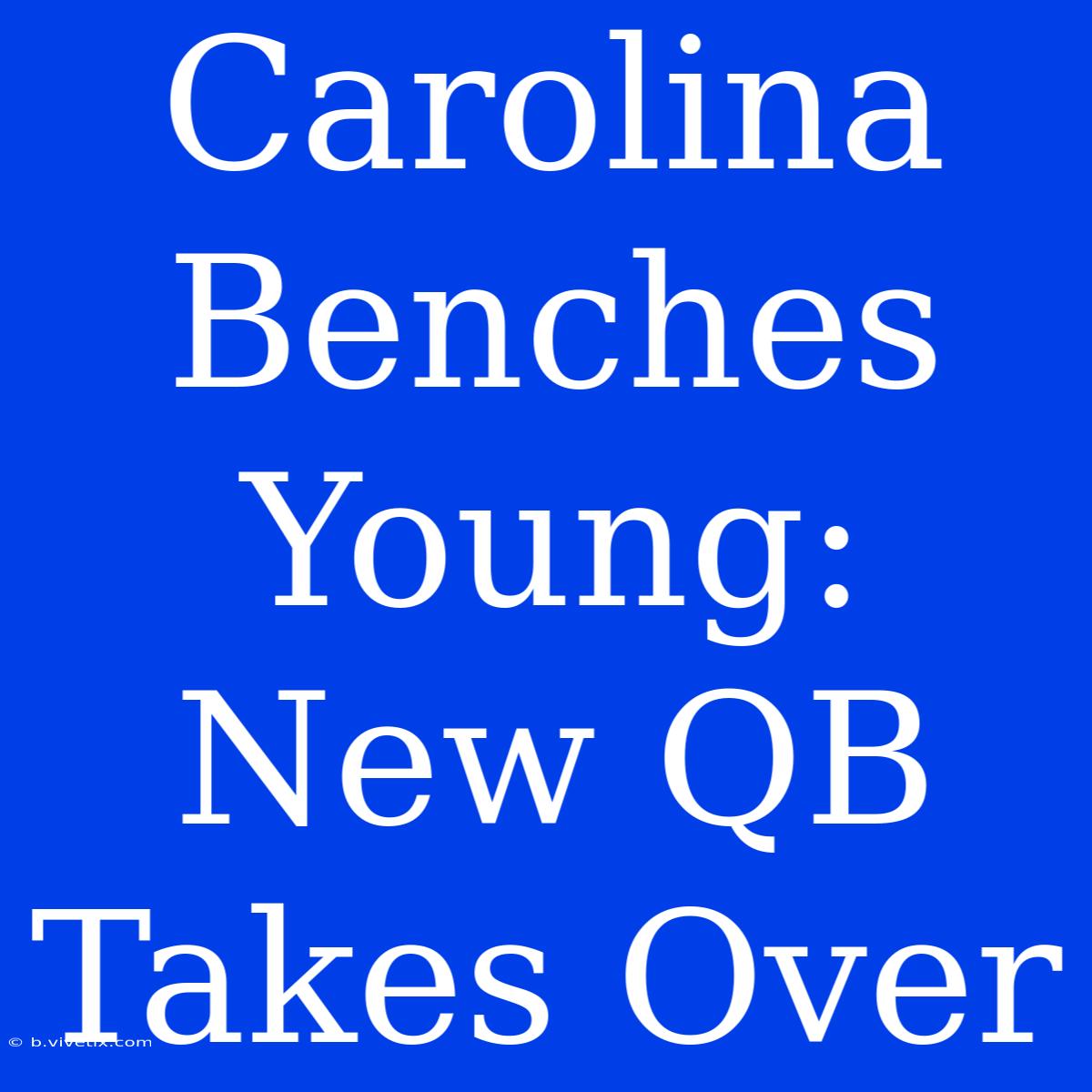 Carolina Benches Young: New QB Takes Over 