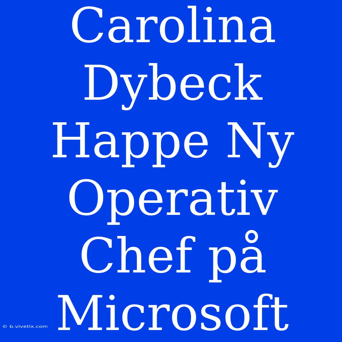 Carolina Dybeck Happe Ny Operativ Chef På Microsoft