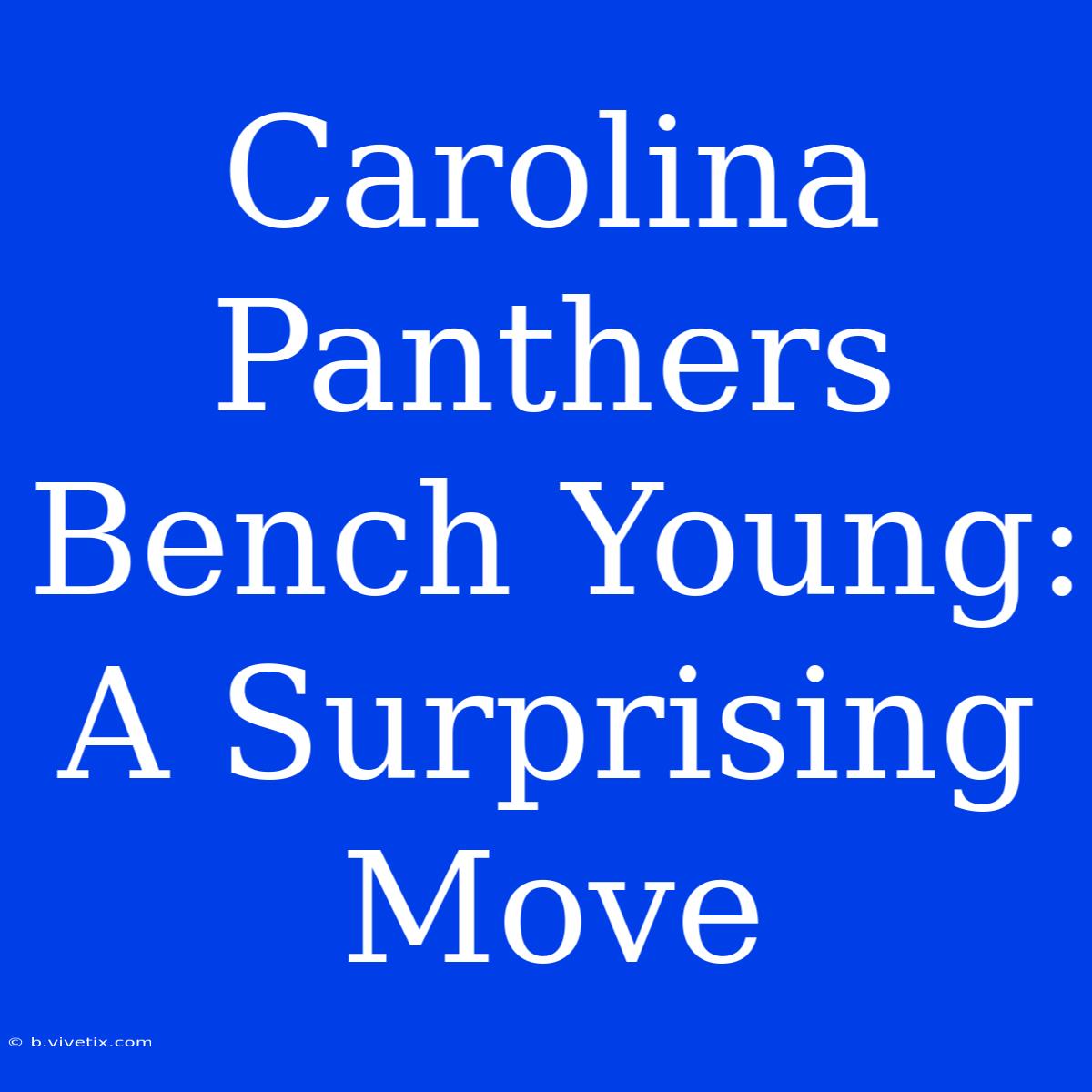 Carolina Panthers Bench Young: A Surprising Move