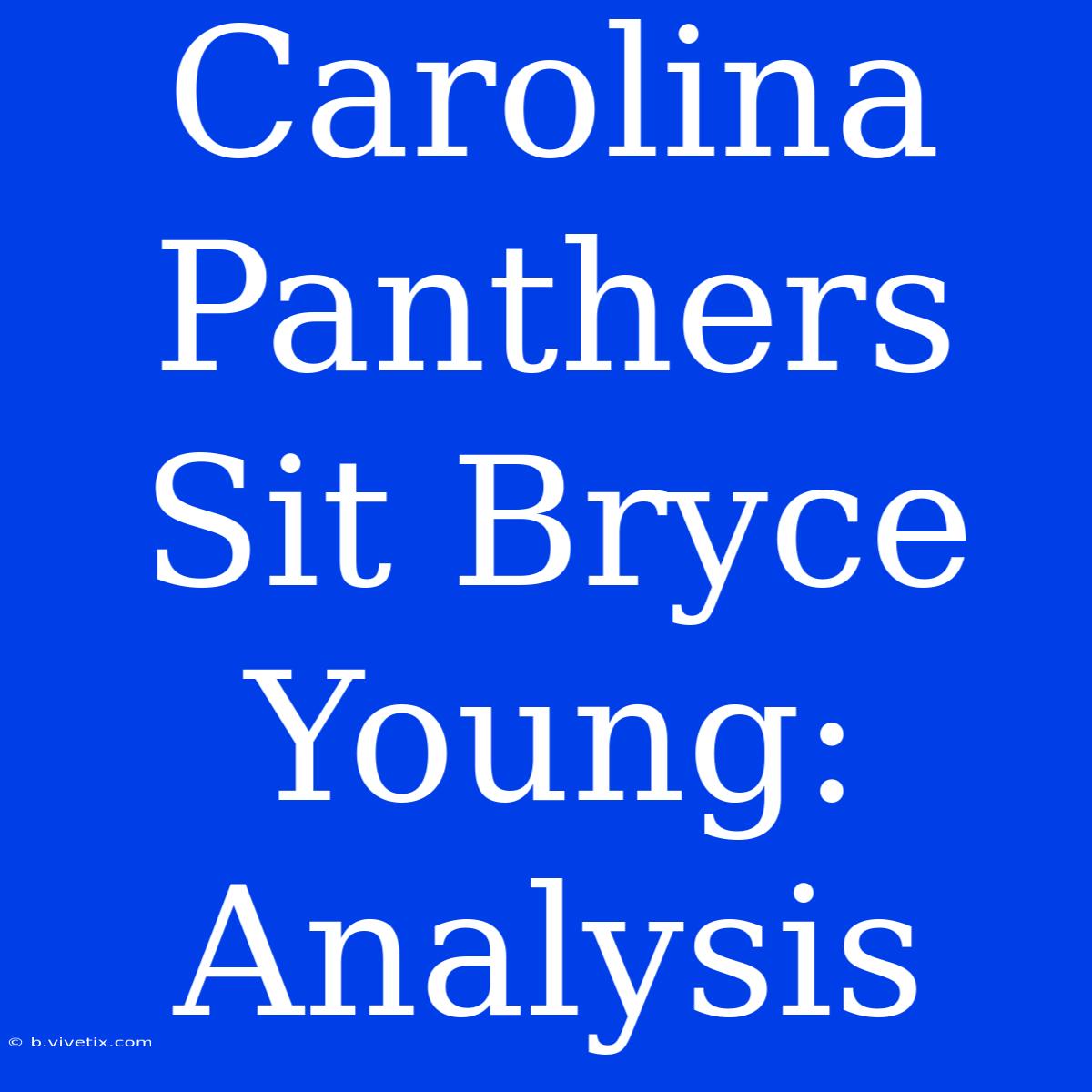 Carolina Panthers Sit Bryce Young: Analysis