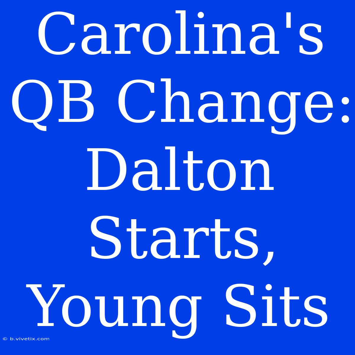 Carolina's QB Change: Dalton Starts, Young Sits