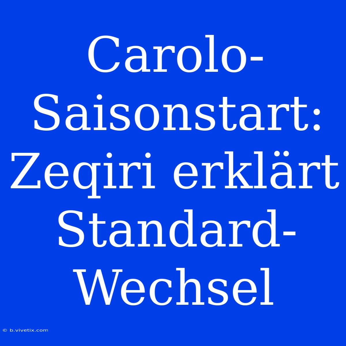 Carolo-Saisonstart: Zeqiri Erklärt Standard-Wechsel