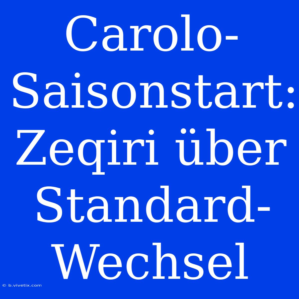 Carolo-Saisonstart: Zeqiri Über Standard-Wechsel