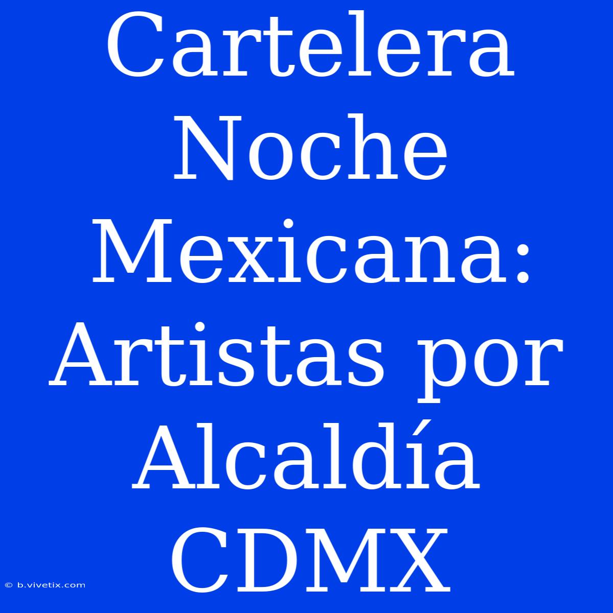 Cartelera Noche Mexicana: Artistas Por Alcaldía CDMX