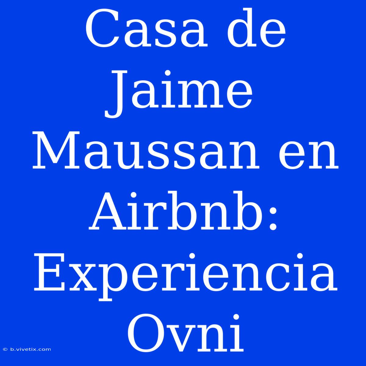 Casa De Jaime Maussan En Airbnb: Experiencia Ovni