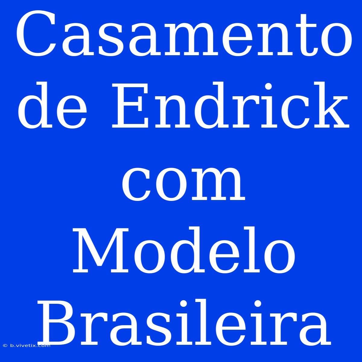 Casamento De Endrick Com Modelo Brasileira 