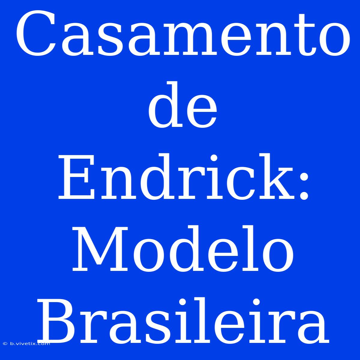 Casamento De Endrick: Modelo Brasileira