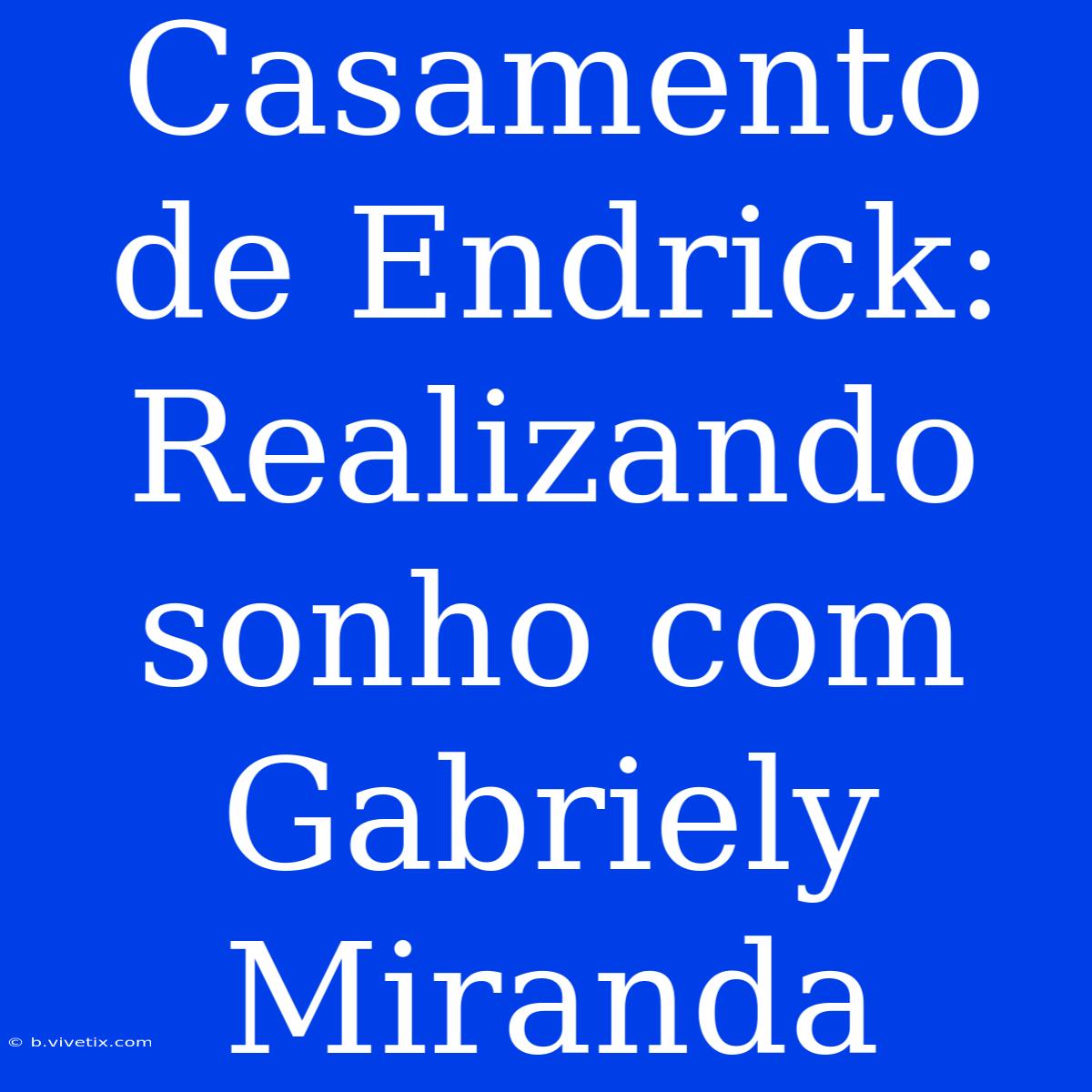 Casamento De Endrick:  Realizando Sonho Com Gabriely Miranda