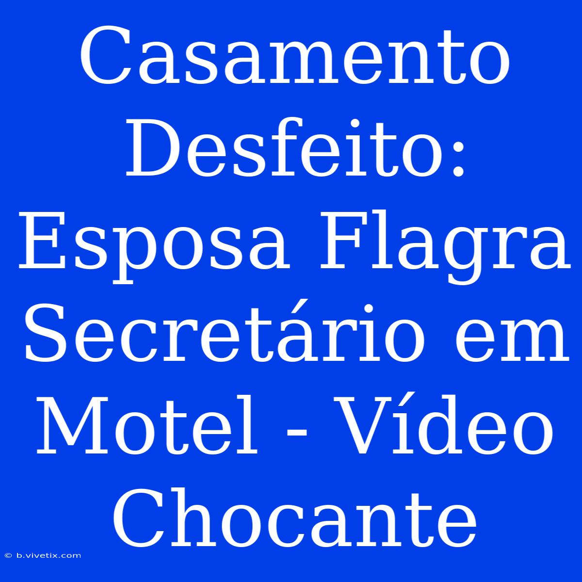 Casamento Desfeito: Esposa Flagra Secretário Em Motel - Vídeo Chocante