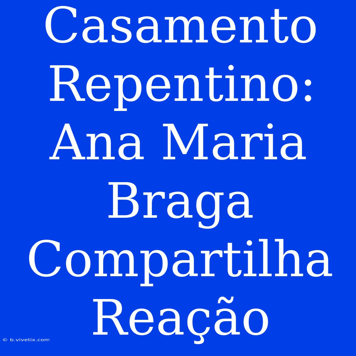 Casamento Repentino: Ana Maria Braga Compartilha Reação