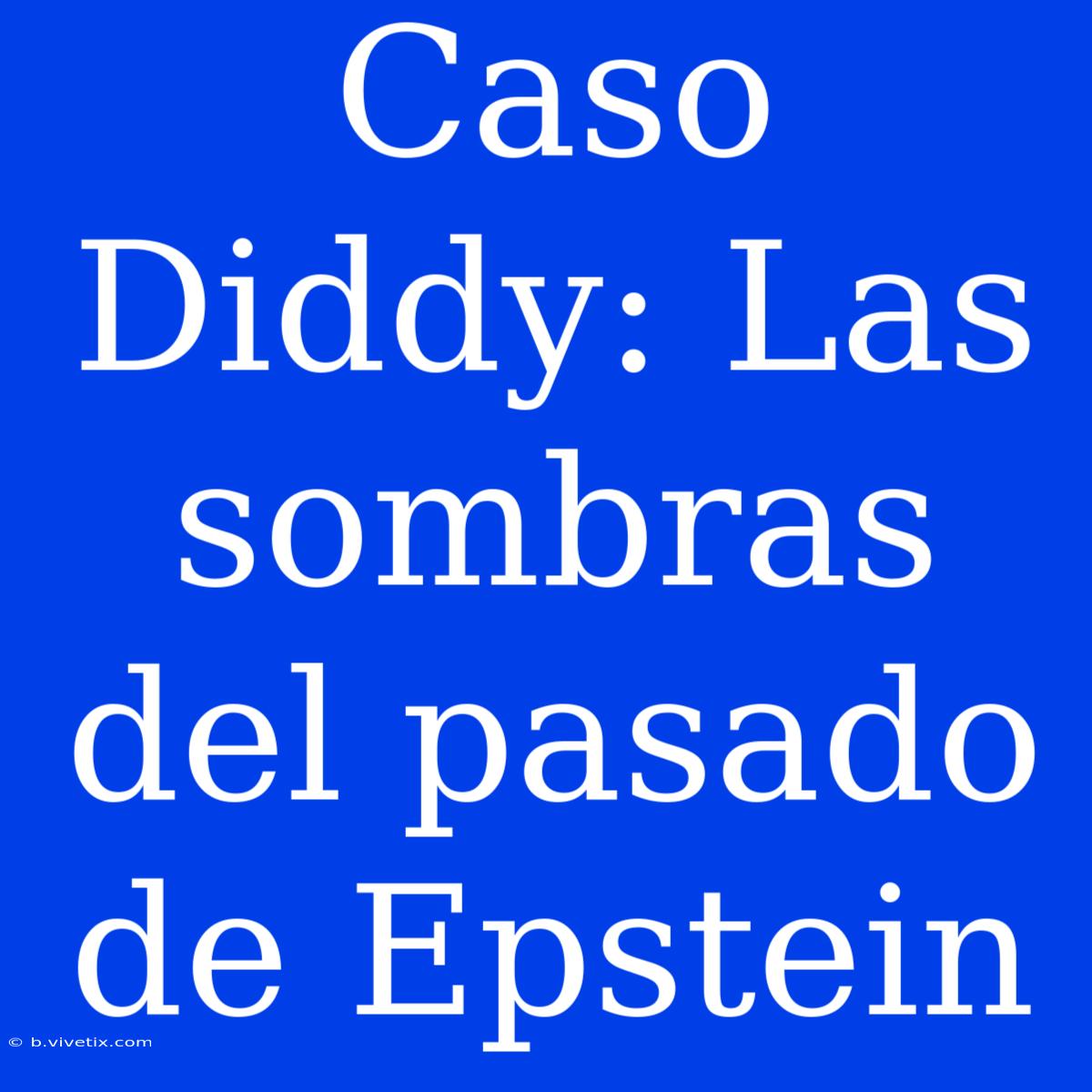 Caso Diddy: Las Sombras Del Pasado De Epstein