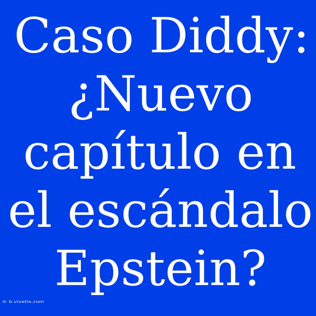 Caso Diddy: ¿Nuevo Capítulo En El Escándalo Epstein?