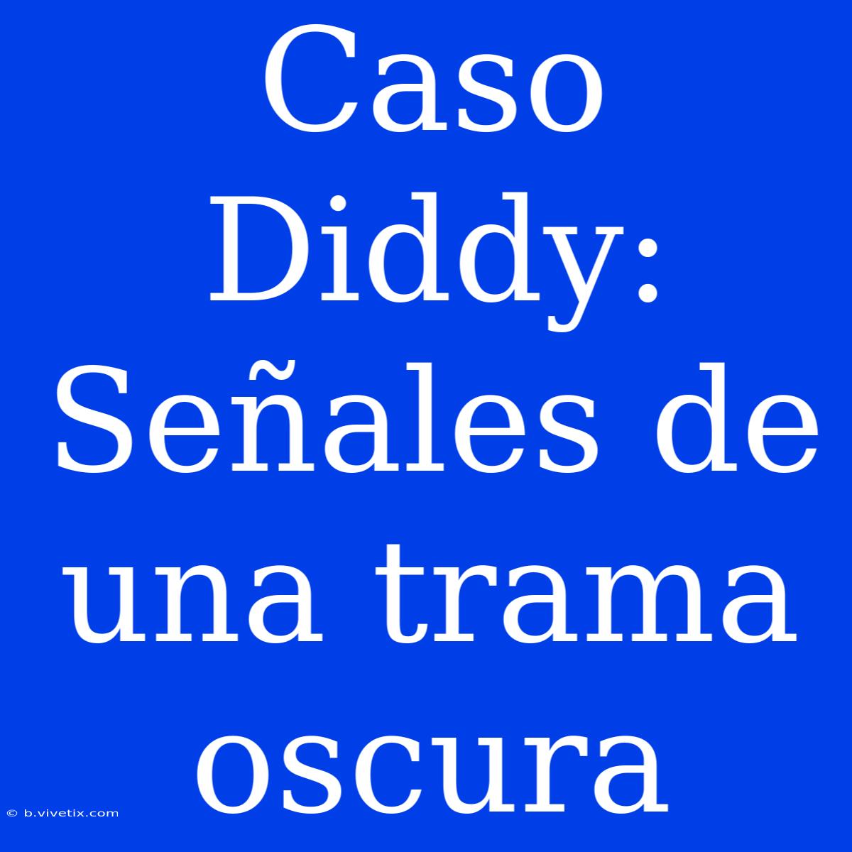 Caso Diddy: Señales De Una Trama Oscura