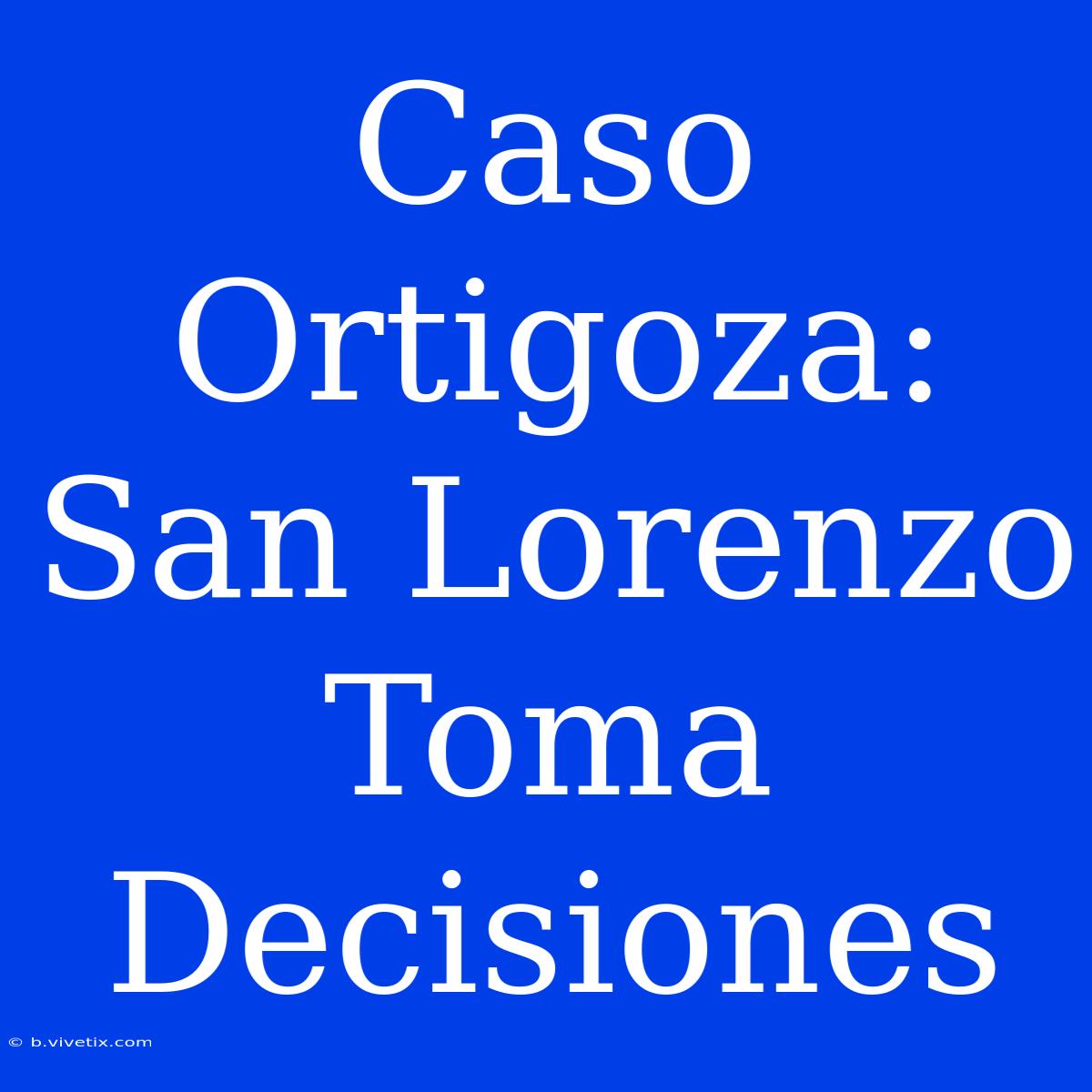 Caso Ortigoza: San Lorenzo Toma Decisiones