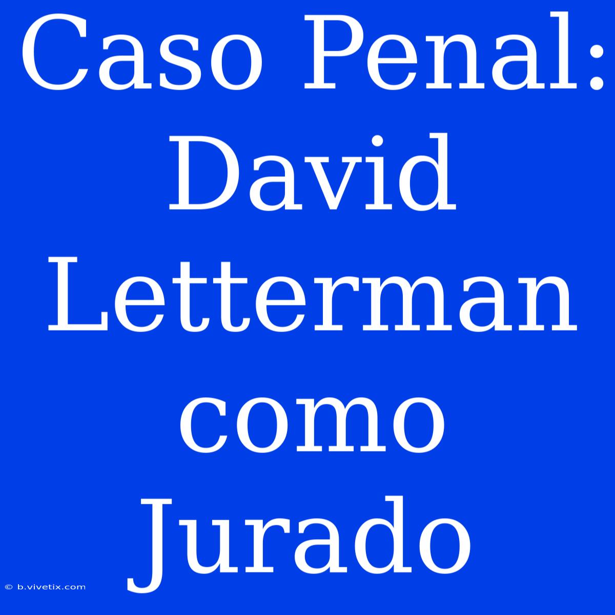 Caso Penal: David Letterman Como Jurado