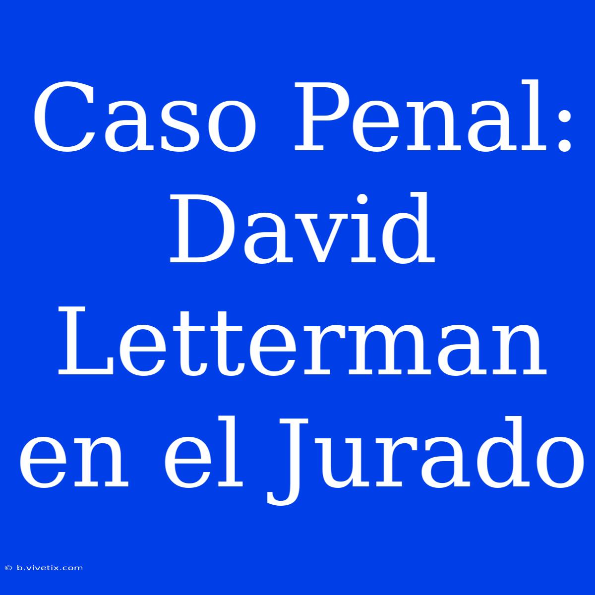 Caso Penal: David Letterman En El Jurado