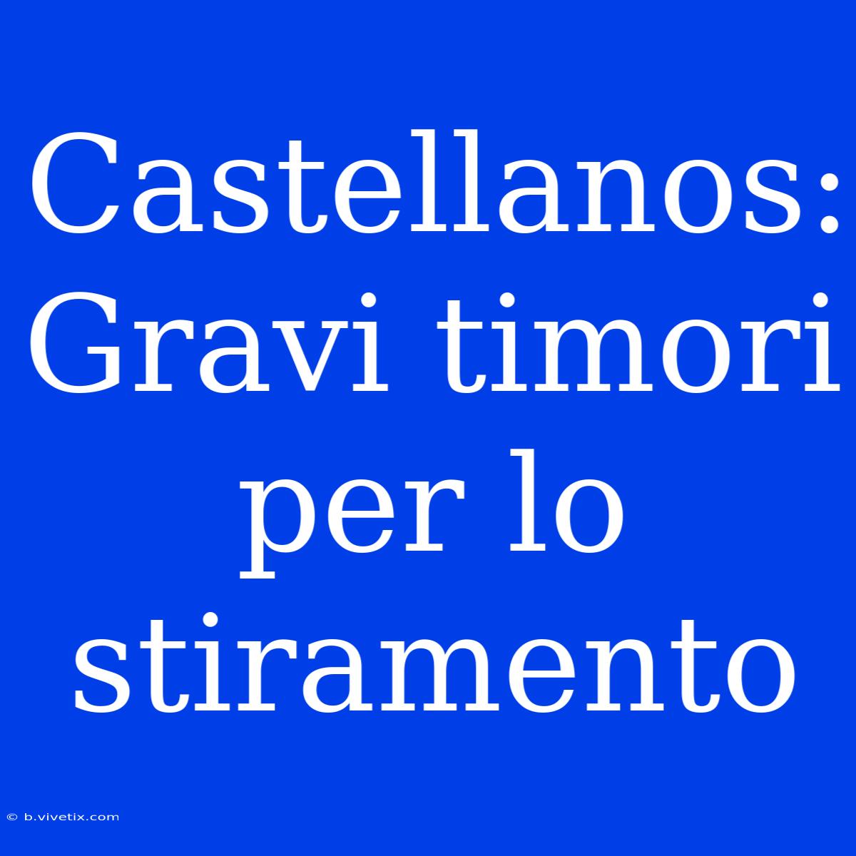 Castellanos: Gravi Timori Per Lo Stiramento