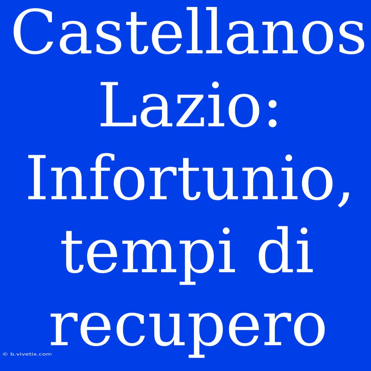 Castellanos Lazio: Infortunio, Tempi Di Recupero