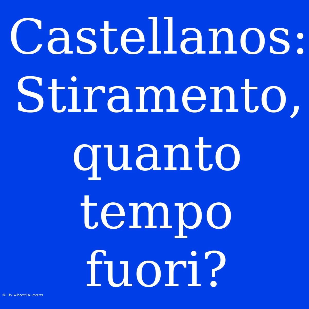 Castellanos: Stiramento, Quanto Tempo Fuori?