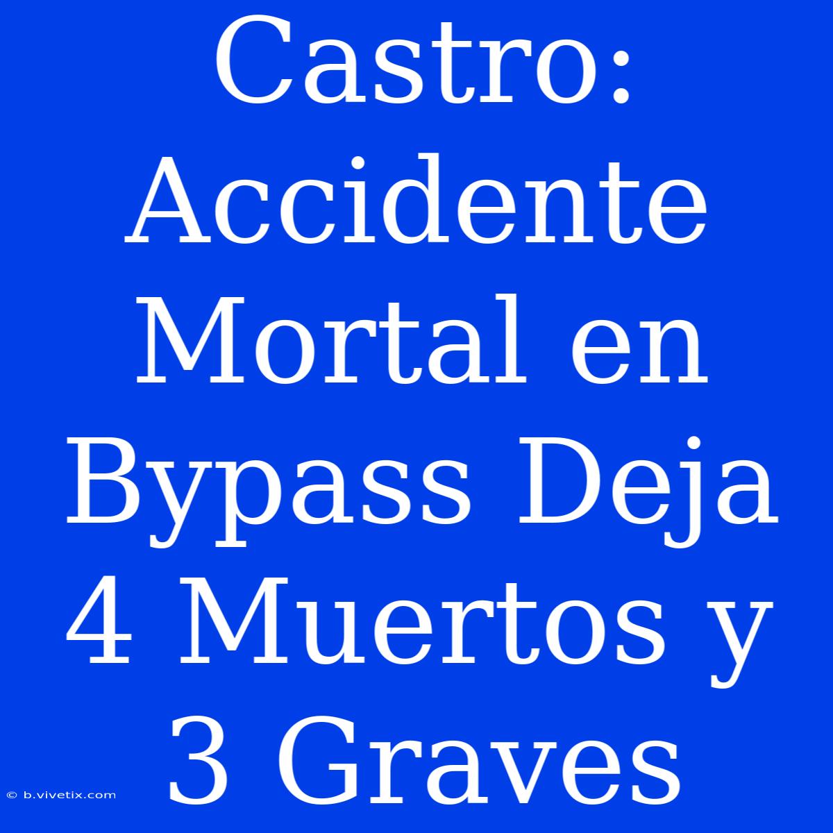 Castro: Accidente Mortal En Bypass Deja 4 Muertos Y 3 Graves