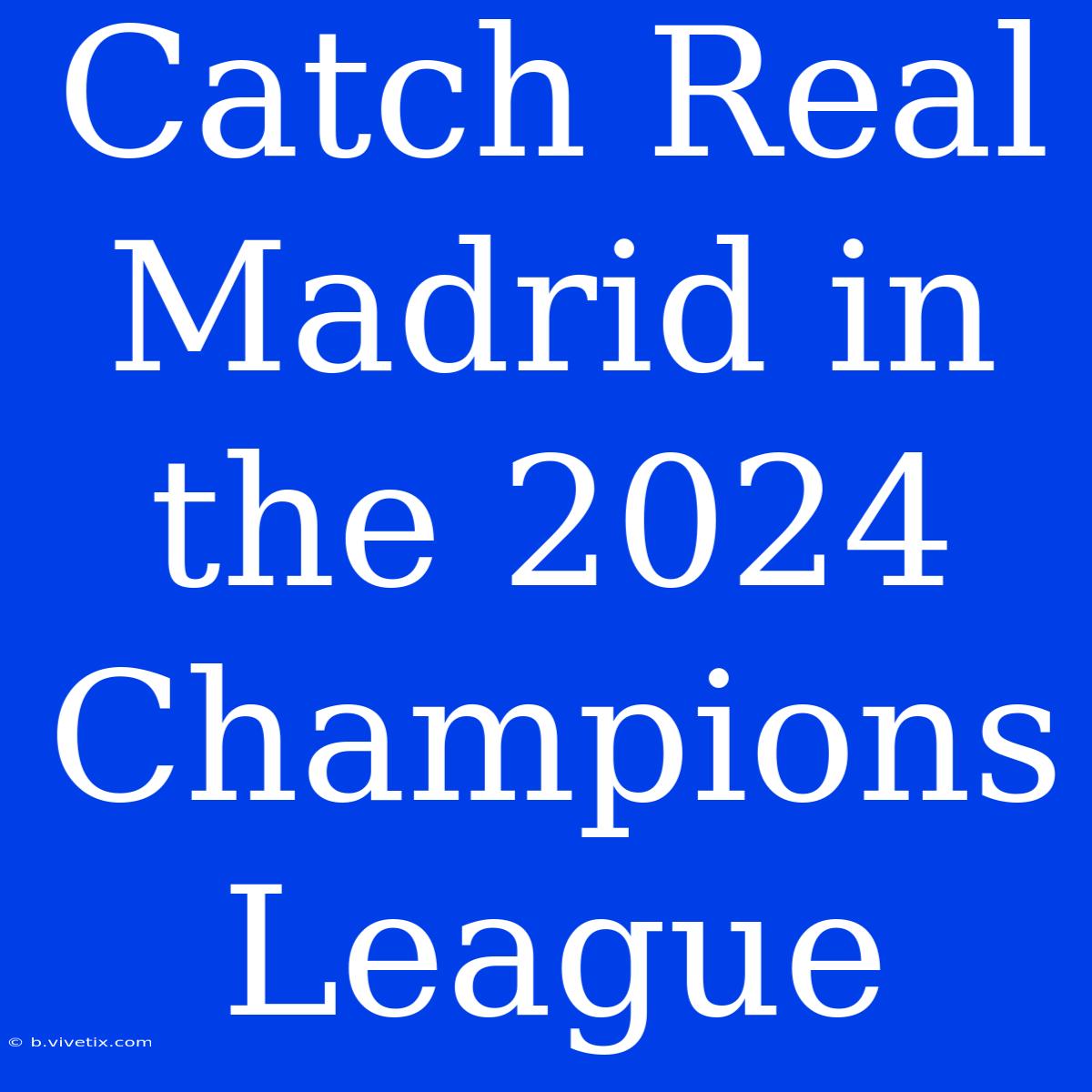 Catch Real Madrid In The 2024 Champions League