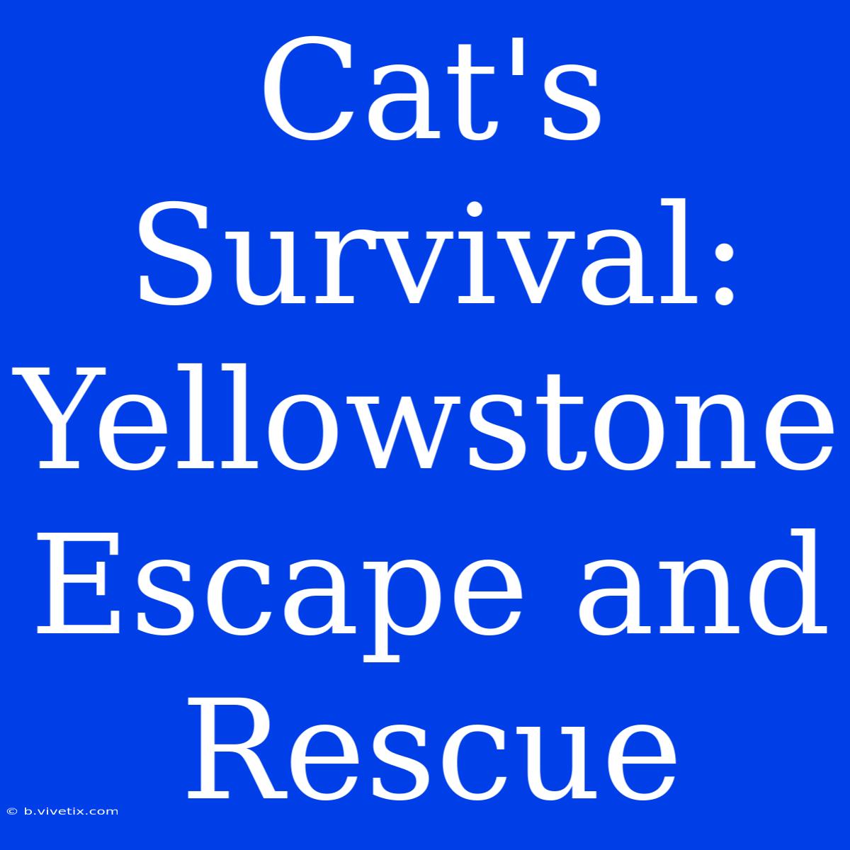 Cat's Survival: Yellowstone Escape And Rescue