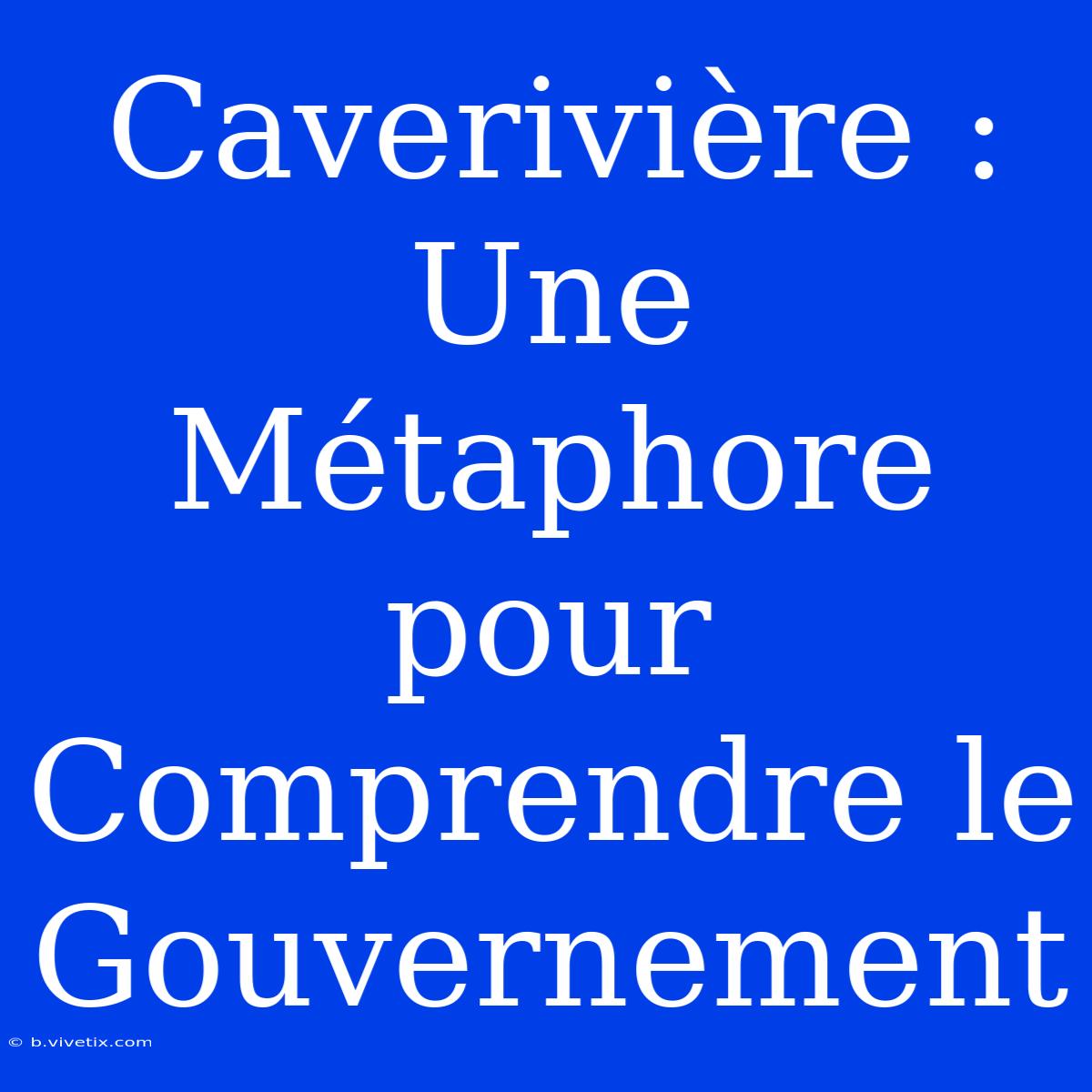 Caverivière : Une Métaphore Pour Comprendre Le Gouvernement 