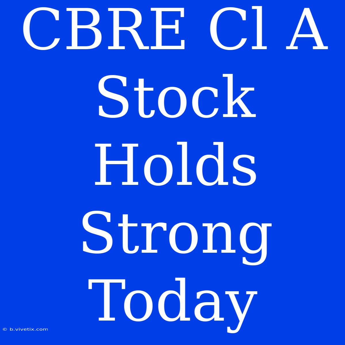 CBRE Cl A Stock Holds Strong Today