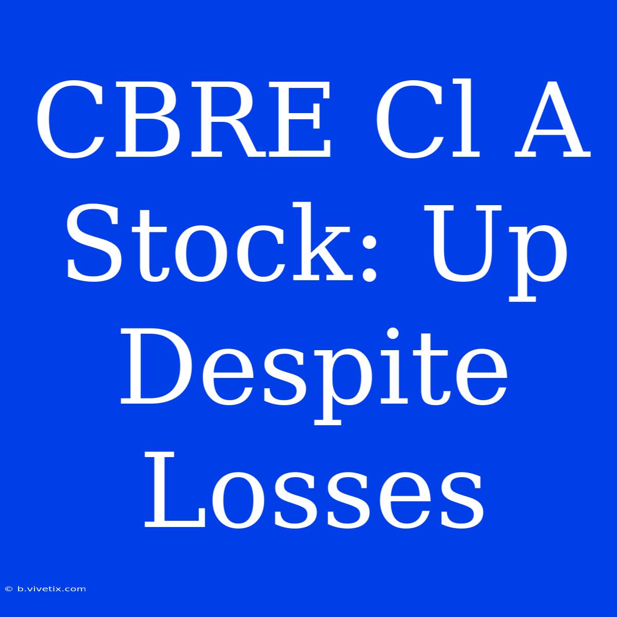 CBRE Cl A Stock: Up Despite Losses