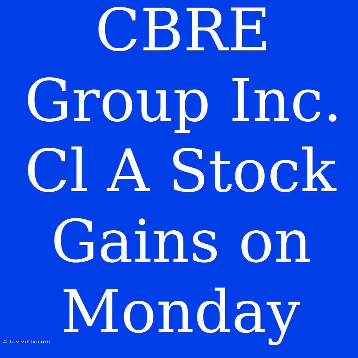 CBRE Group Inc. Cl A Stock Gains On Monday