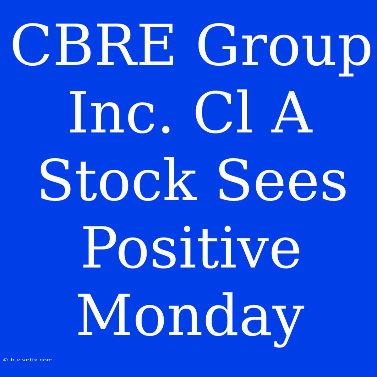 CBRE Group Inc. Cl A Stock Sees Positive Monday