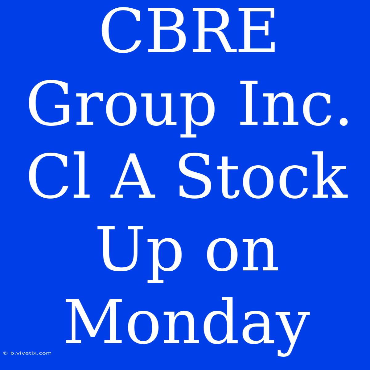 CBRE Group Inc. Cl A Stock Up On Monday