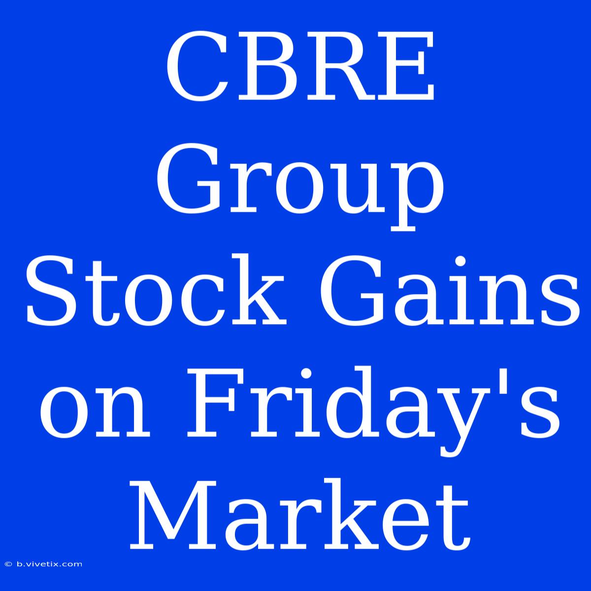 CBRE Group Stock Gains On Friday's Market