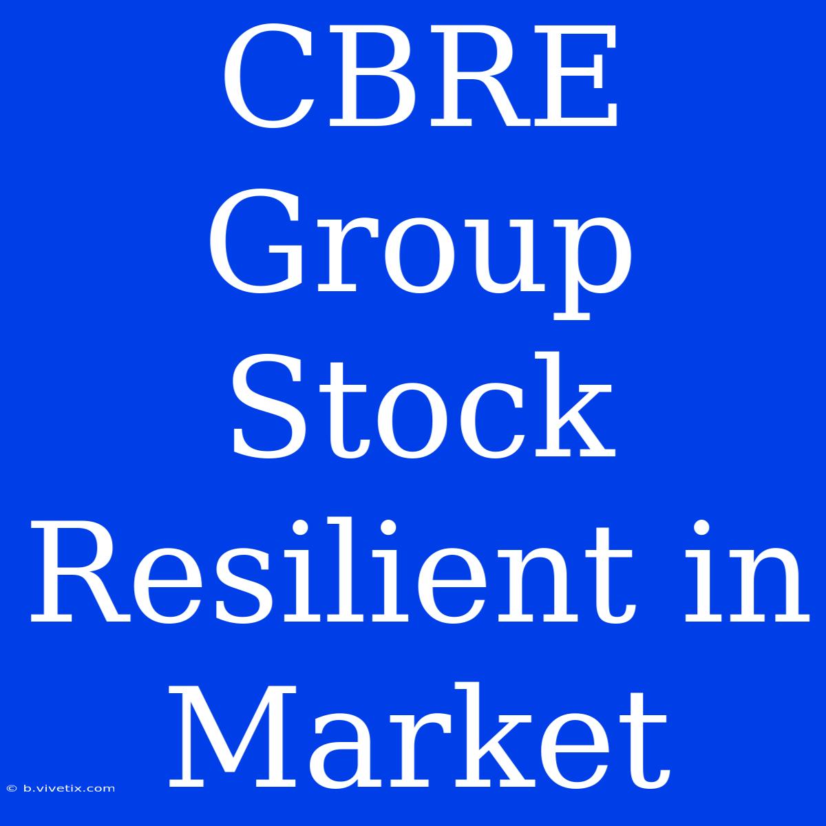 CBRE Group Stock Resilient In Market