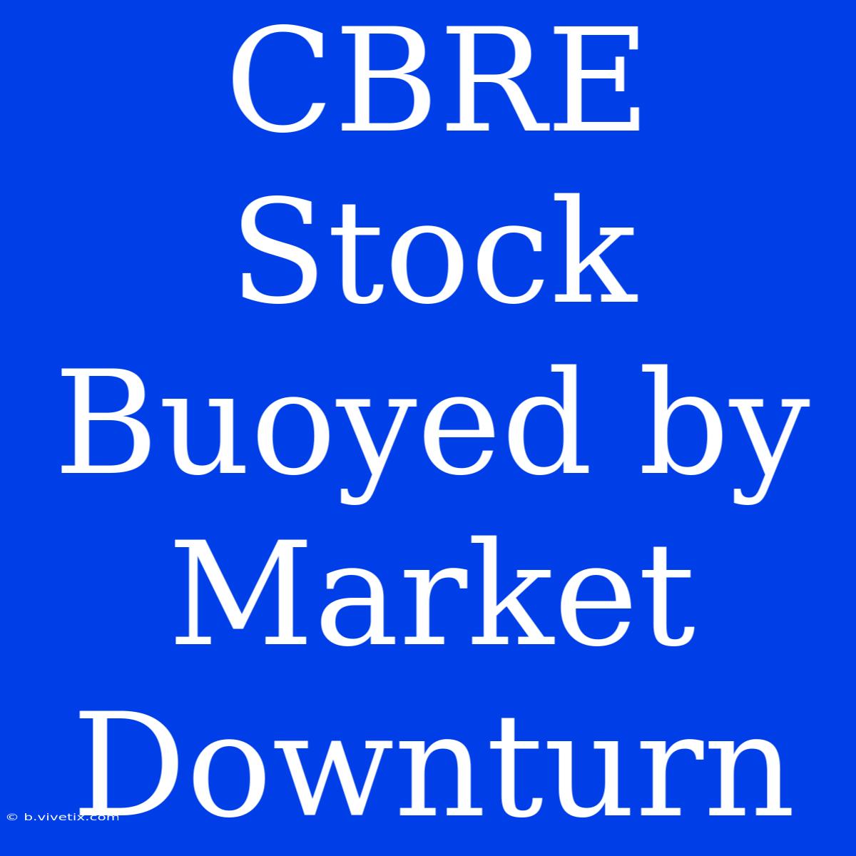 CBRE Stock Buoyed By Market Downturn