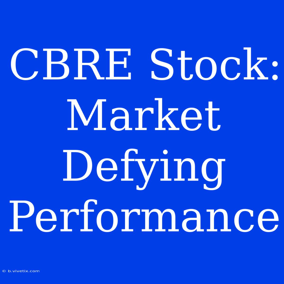 CBRE Stock: Market Defying Performance 