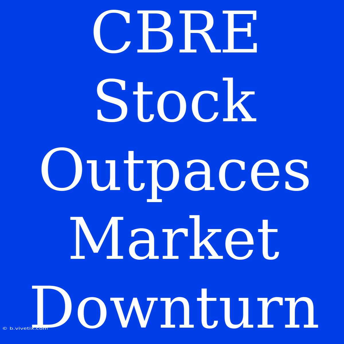 CBRE Stock Outpaces Market Downturn