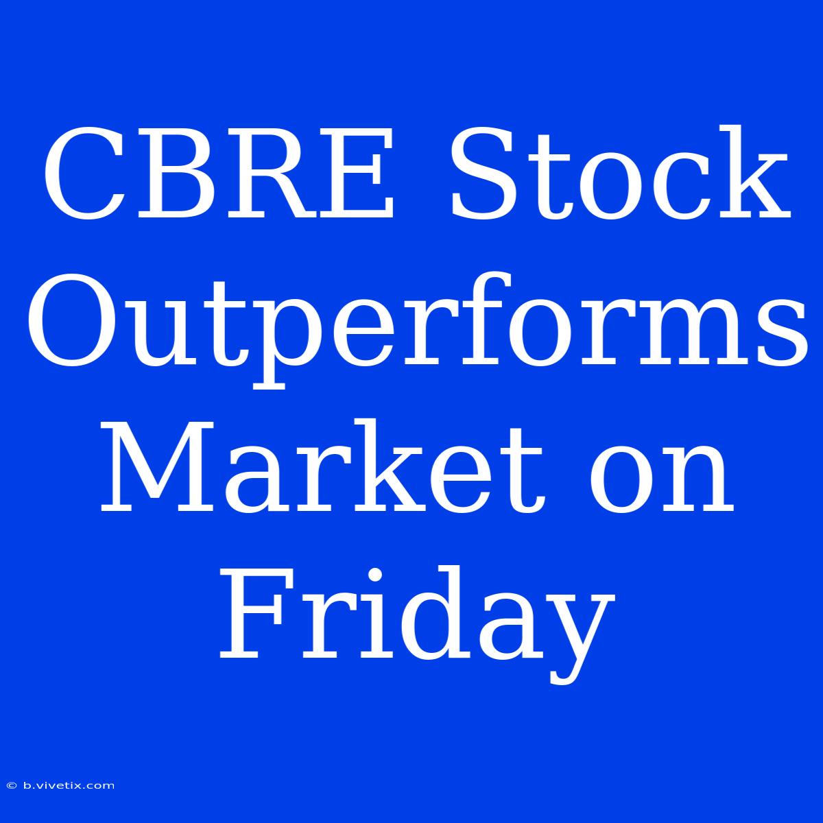 CBRE Stock Outperforms Market On Friday