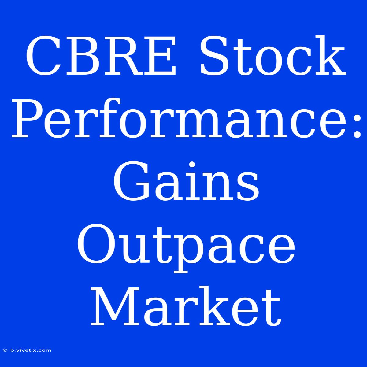 CBRE Stock Performance: Gains Outpace Market