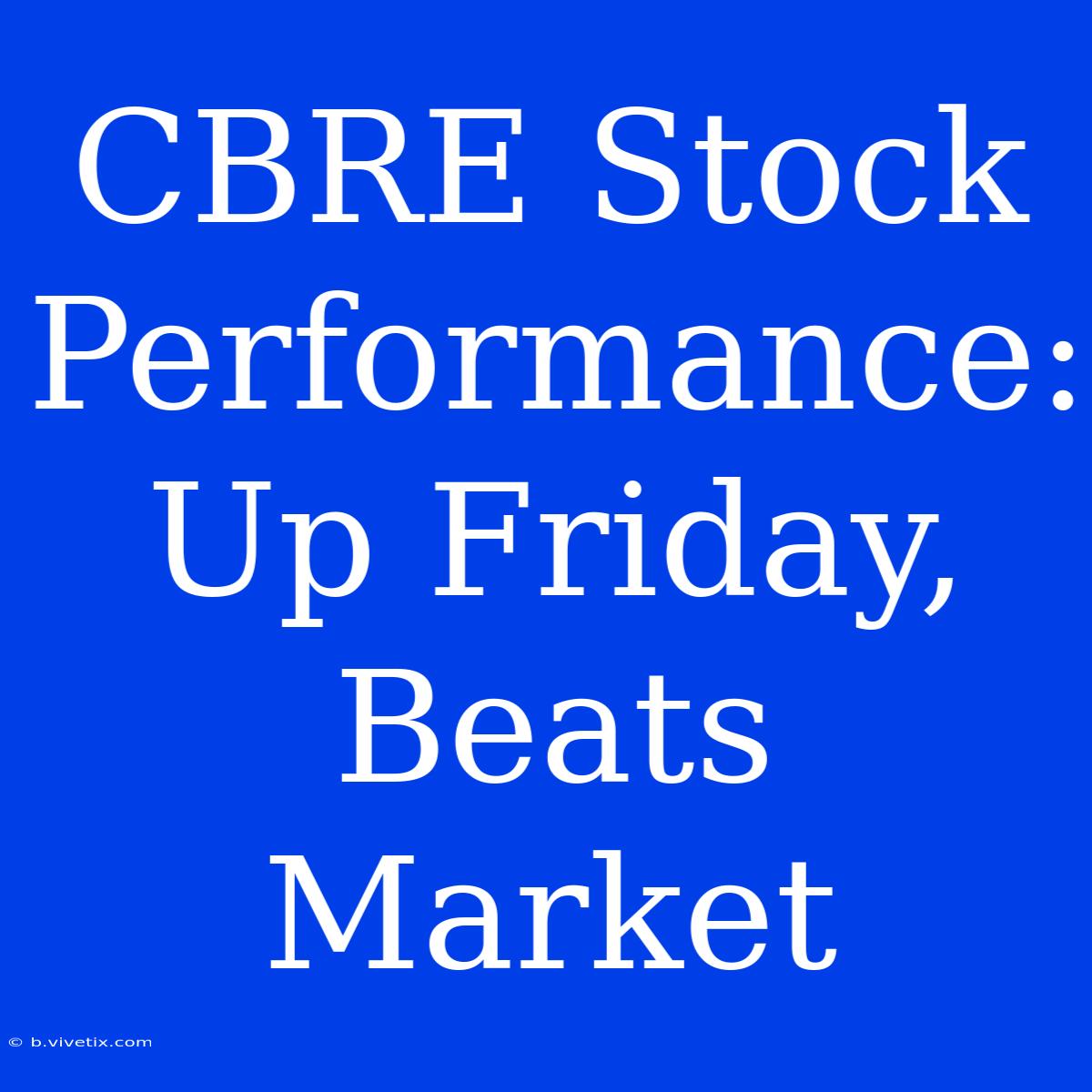 CBRE Stock Performance: Up Friday, Beats Market 