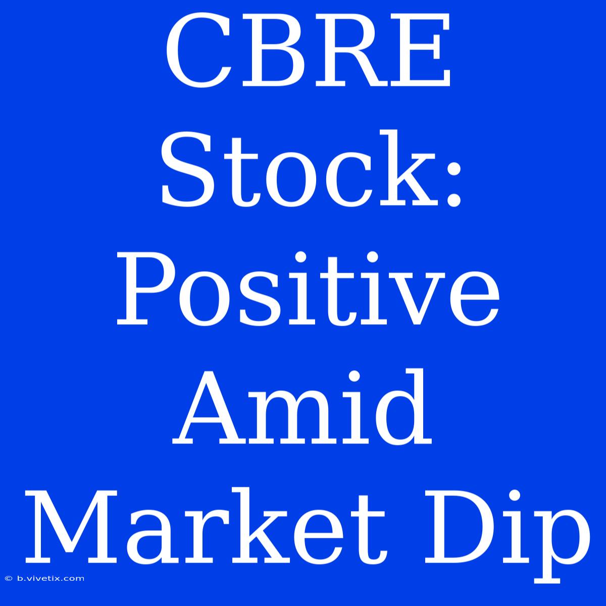 CBRE Stock: Positive Amid Market Dip