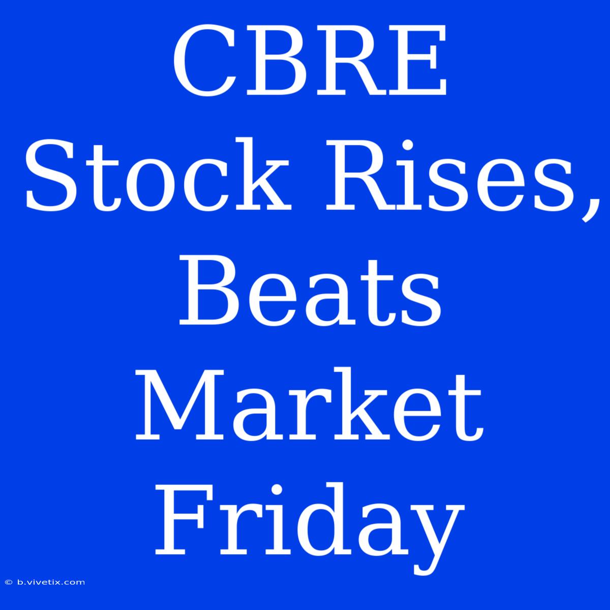 CBRE Stock Rises, Beats Market Friday