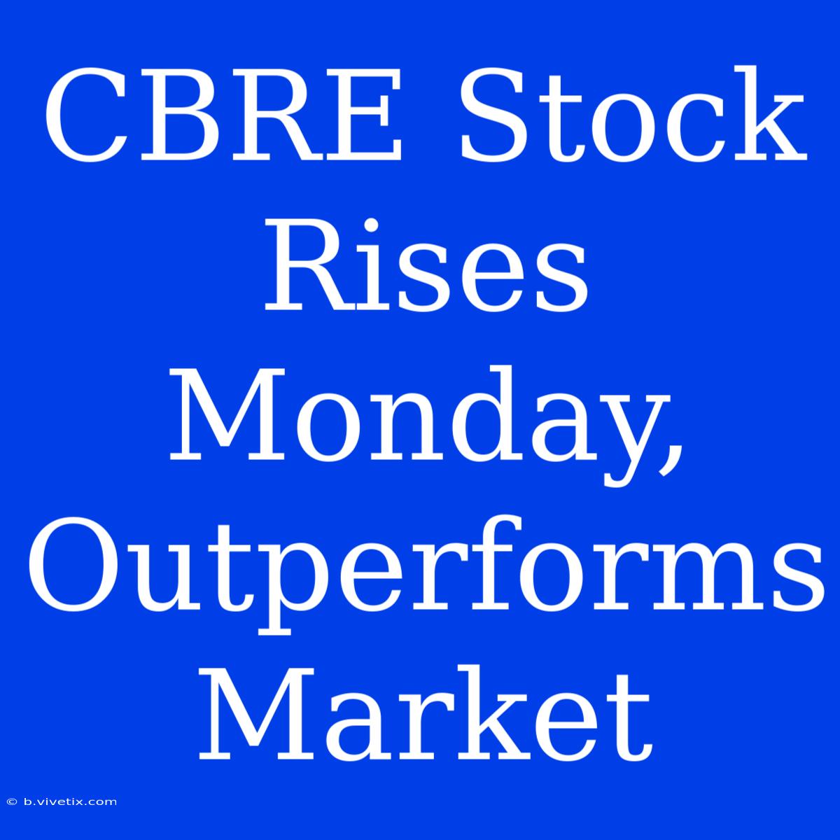 CBRE Stock Rises Monday, Outperforms Market