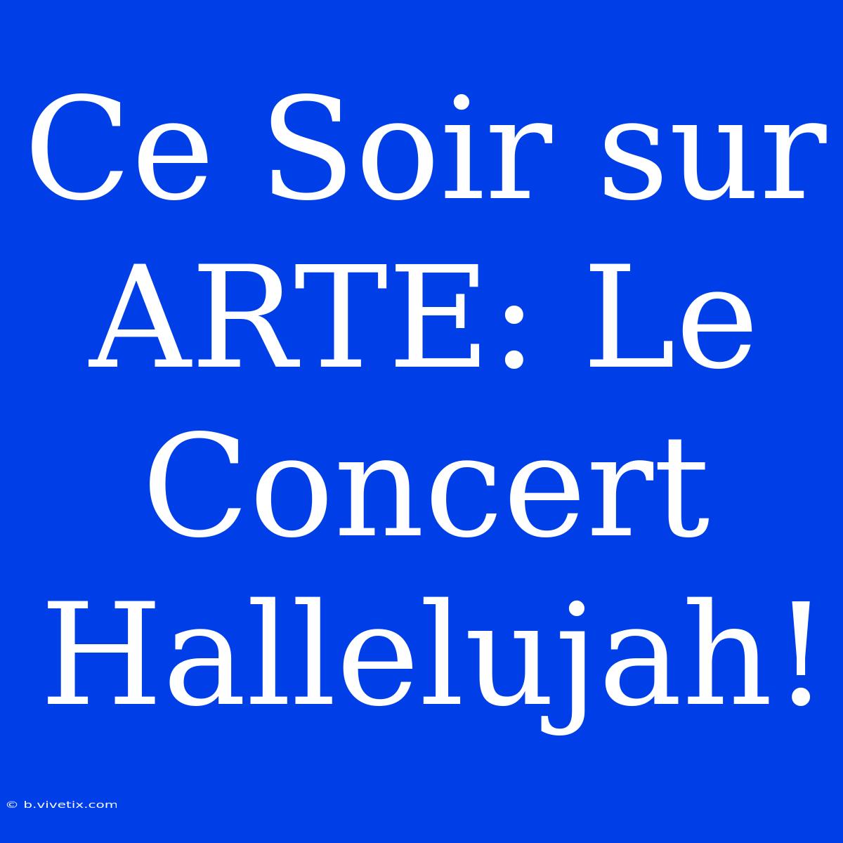 Ce Soir Sur ARTE: Le Concert Hallelujah!