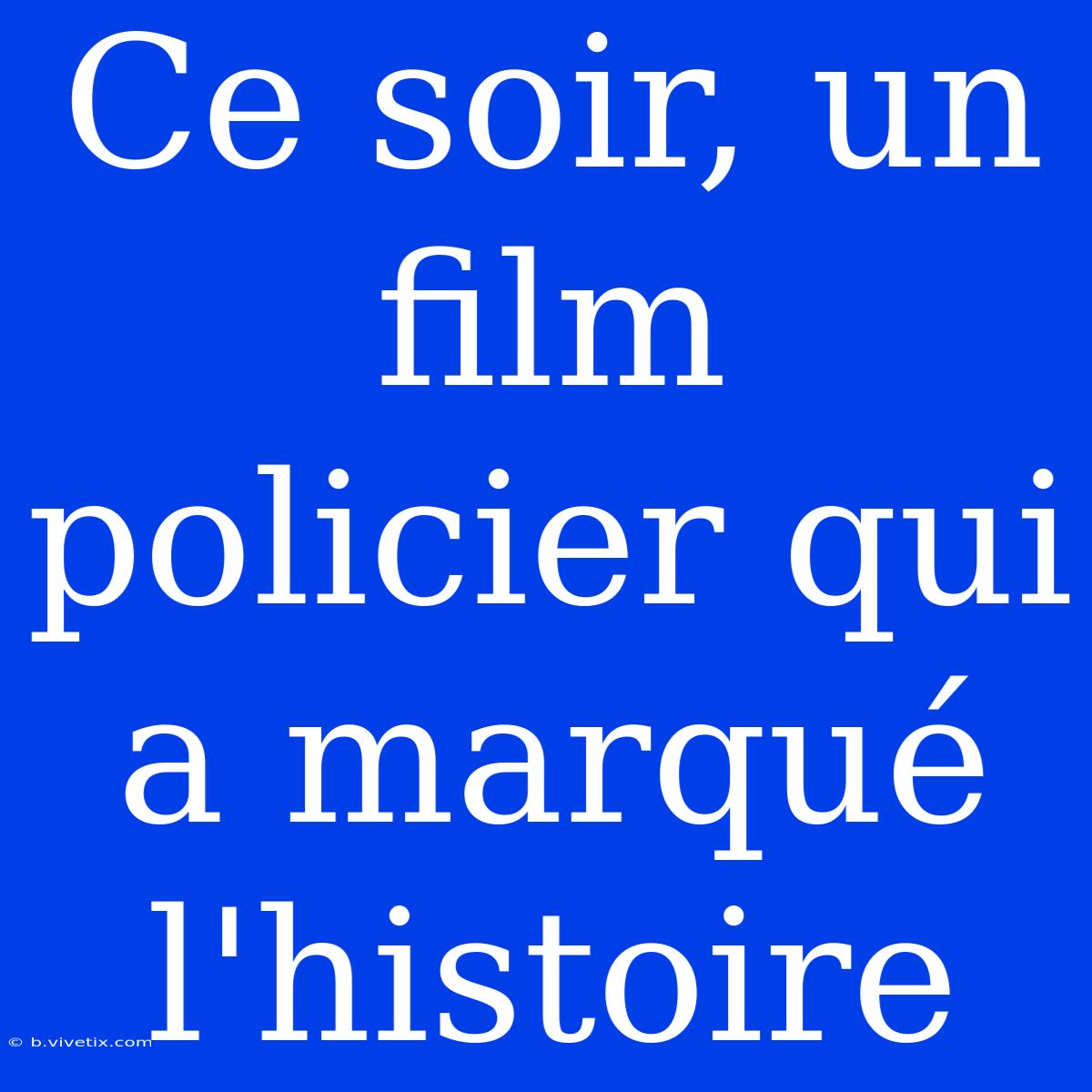 Ce Soir, Un Film Policier Qui A Marqué L'histoire